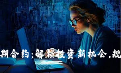 加密货币短期合约：解锁投资新机会，规避市场风险