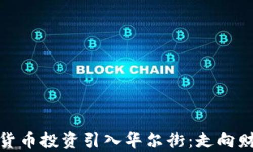 
如何将加密货币投资引入华尔街：走向财富自由之路