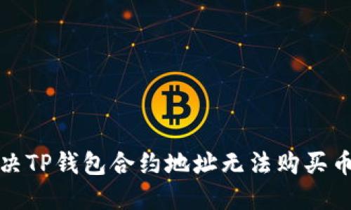 如何解决TP钱包合约地址无法购买币的问题