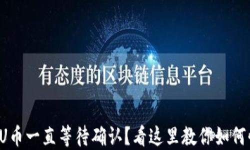 
TP钱包转U币一直等待确认？看这里教你如何快速解决！