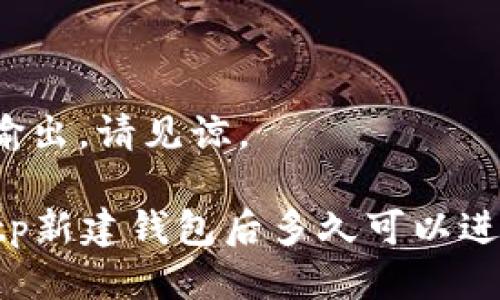 标记未输出，请见谅。

### tp新建钱包后多久可以进行交易？
