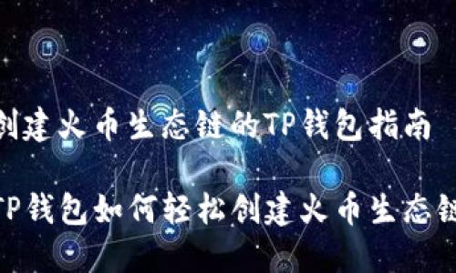 创建火币生态链的TP钱包指南

TP钱包如何轻松创建火币生态链