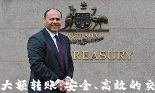 
加密货币大额转账：安全、高效的交易新方式