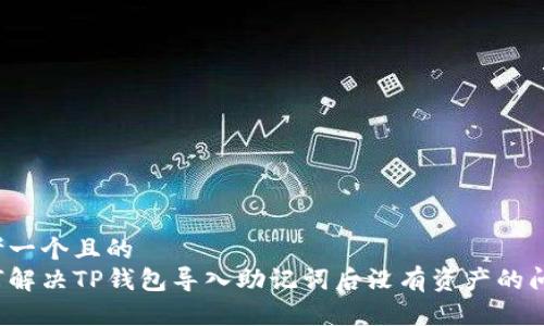 思考一个且的  
如何解决TP钱包导入助记词后没有资产的问题？