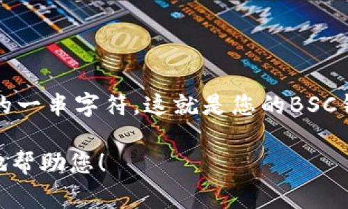 为了给您准确的信息，首先需要了解一些背景信息。TP BSC钱包是指在币安智能链（BSC）上使用的一个钱包。这种钱包通常用于存储数字资产、进行交易和参与去中心化金融（DeFi）项目。

如果您在寻找TP BSC钱包地址，通常可以在您的BSC钱包应用程序中找到。以下是一些常见的钱包应用程序，这些应用程序可以连接到Binance Smart Chain并生成钱包地址：

1. **MetaMask**: 这是一个流行的以太坊和BSC钱包，使用者可以创建和管理多个钱包地址。
2. **Trust Wallet**: 这是由币安官方推出的一个移动钱包，支持BSC链上的资产。
3. **Binance智能链钱包**: 直接通过币安的官方网站或移动应用程序来管理BSC资产。

以下是一些指引，帮助你找到TP BSC钱包地址：

1. **下载并安装钱包**: 选择一个支持Binance Smart Chain的钱包，如MetaMask或Trust Wallet，并通过相应的应用商店下载。

2. **创建钱包**: 打开钱包应用，并按照提示创建一个新钱包。请务必备份您的助记词，以防丢失。

3. **切换到Binance Smart Chain网络**: 如果您使用的是MetaMask，您需要手动添加Binance Smart Chain网络。进入设置，选择网络，然后添加新的网络，输入以下信息：
   - 网络名称：Binance Smart Chain
   - 新RPC URL：`https://bsc-dataseed.binance.org/`
   - 链ID：56
   - 符号：BNB
   - 区块浏览器URL：`https://bscscan.com`

4. **获取钱包地址**: 在钱包界面，您可以看到您的地址，通常是以`0x`开头的一串字符。这就是您的BSC钱包地址，可以用于接收和发送BSC资产。

如果您有具体的问题或需要进一步的细节，请提供更多的信息，以便我能更好地帮助您！