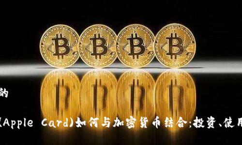 思考一个且的

苹果信用卡(Apple Card)如何与加密货币结合：投资、使用与未来展望