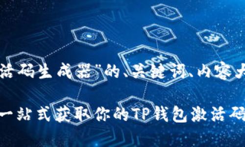 以下是关于“TP钱包激活码生成器”的、关键词、内容大纲及相关问题的处理：

TP钱包激活码生成器：一站式获取你的TP钱包激活码
