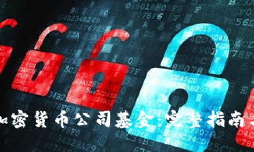 如何成立加密货币公司基金：完整指南与实用建议