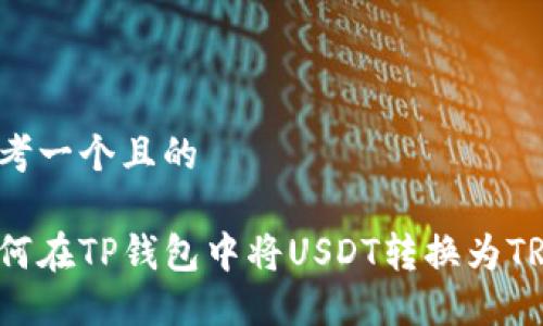 思考一个且的

如何在TP钱包中将USDT转换为TRX？
