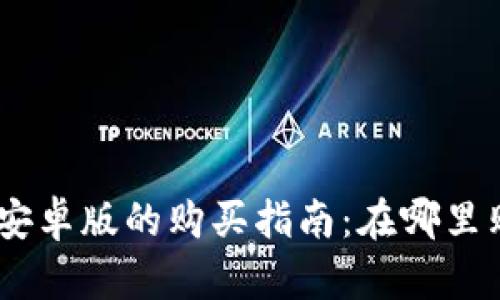 币圈TP钱包安卓版的购买指南:在哪里购买数字货币
