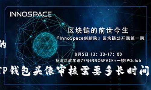 的

TP钱包头像审核需要多长时间？