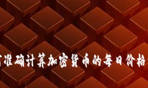 如何准确计算加密货币的每日价格波动