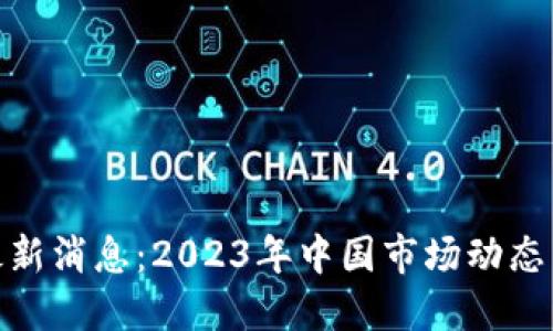 加密货币最新消息：2023年中国市场动态与发展趋势