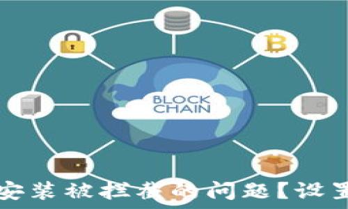   
如何处理TP钱包安装被拦截的问题？设置与关闭方法详解