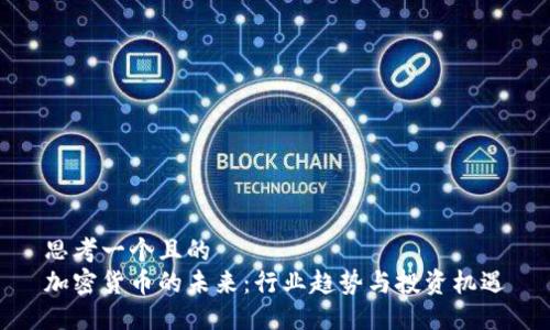 思考一个且的  
加密货币的未来：行业趋势与投资机遇