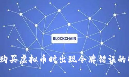  TP钱包购买虚拟币时出现令牌错误的解决方案