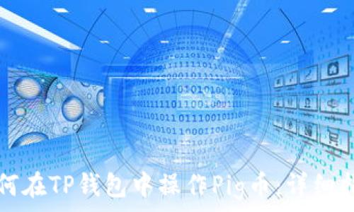   
如何在TP钱包中操作Pig币：详细指南