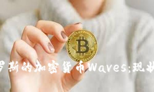 深入解析俄罗斯的加密货币Waves：现状、发展与未来