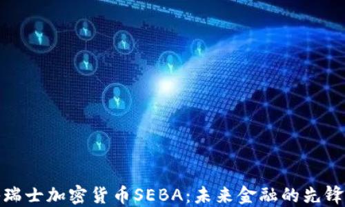 
探秘瑞士加密货币SEBA：未来金融的先锋之路