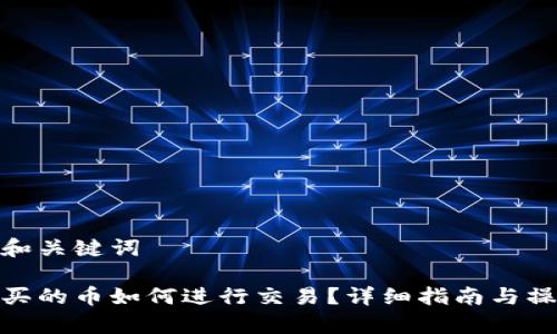 思考的和关键词

tp钱包买的币如何进行交易？详细指南与操作步骤