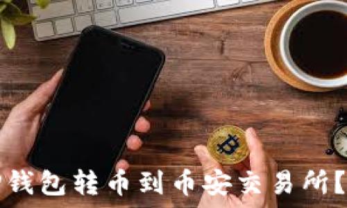  
如何从TP钱包转币到币安交易所？详细指南