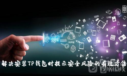 解决安装TP钱包时提示安全风险的有效方法