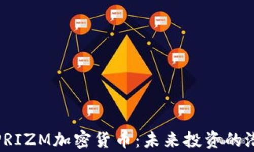 
全面解析PRIZM加密货币：未来投资的潜力与风险