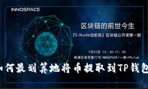 如何最划算地将币提取到TP钱包？