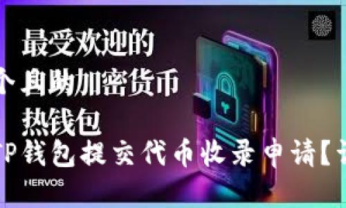 思考一个且的

如何在TP钱包提交代币收录申请？详细指南