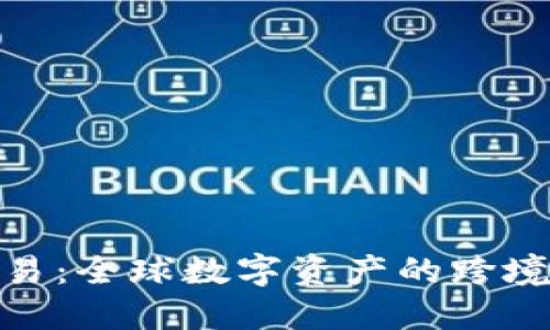 加密货币国际交易：全球数字资产的跨境流通与投资机遇