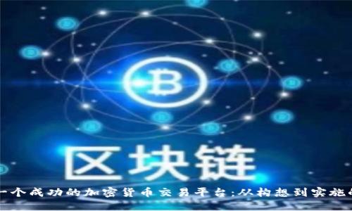 如何创建一个成功的加密货币交易平台：从构想到实施的完整指南