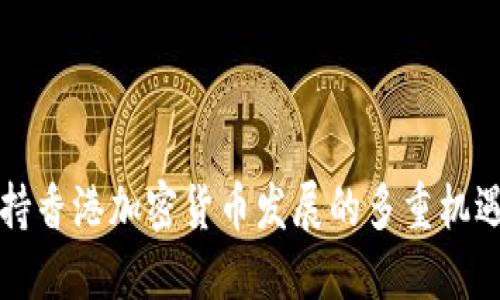 北京支持香港加密货币发展的多重机遇与挑战